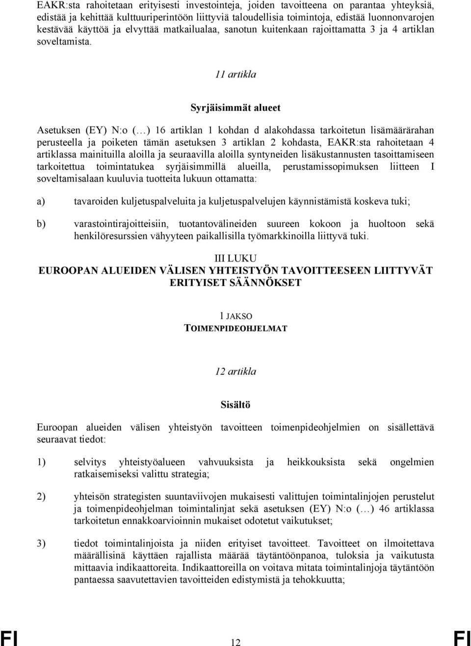 11 artikla Syrjäisimmät alueet Asetuksen (EY) N:o ( ) 16 artiklan 1 kohdan d alakohdassa tarkoitetun lisämäärärahan perusteella ja poiketen tämän asetuksen 3 artiklan 2 kohdasta, EAKR:sta rahoitetaan