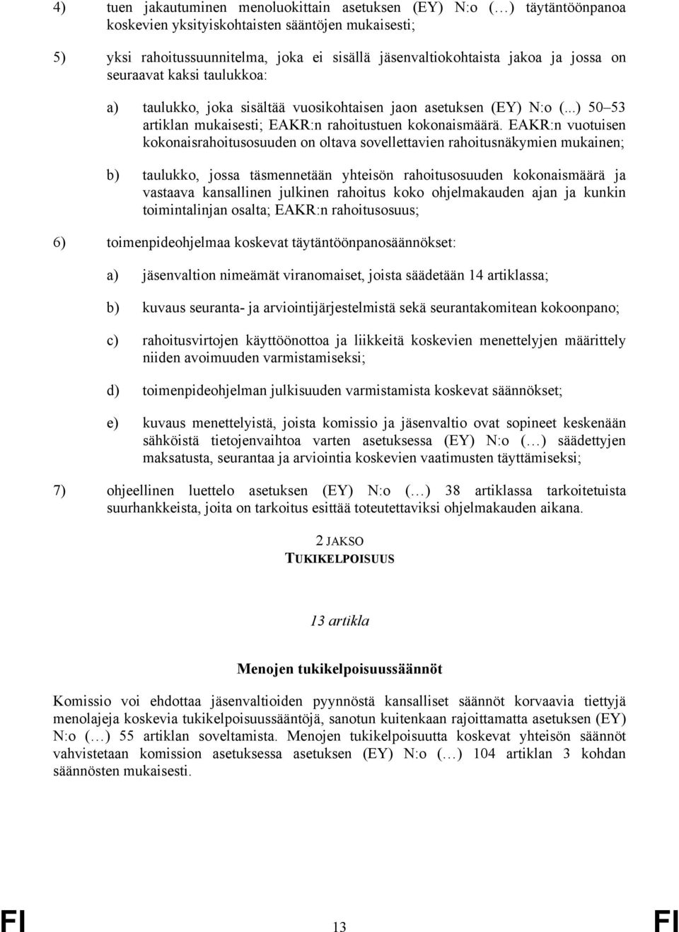 EAKR:n vuotuisen kokonaisrahoitusosuuden on oltava sovellettavien rahoitusnäkymien mukainen; b) taulukko, jossa täsmennetään yhteisön rahoitusosuuden kokonaismäärä ja vastaava kansallinen julkinen