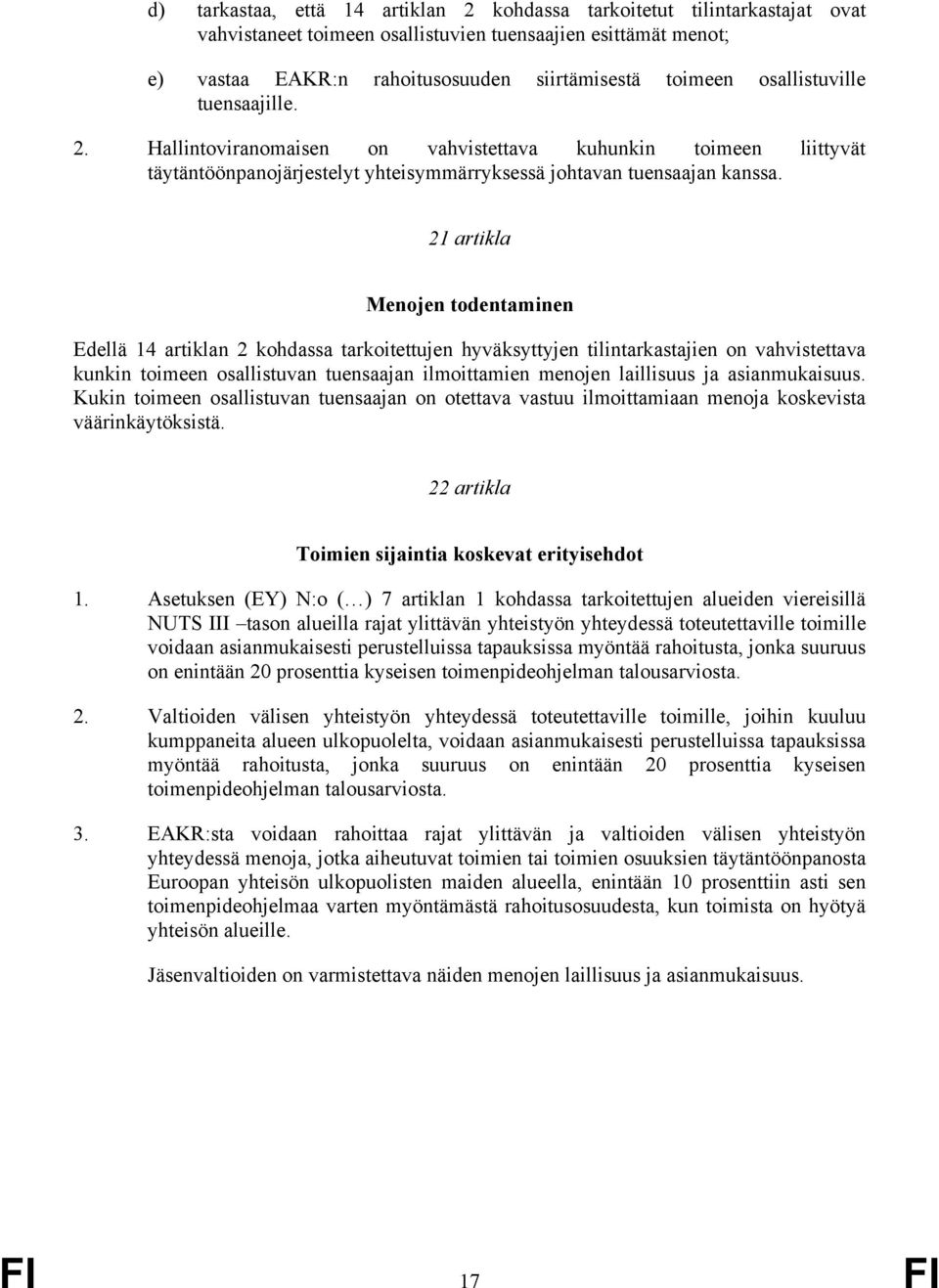 21 artikla Menojen todentaminen Edellä 14 artiklan 2 kohdassa tarkoitettujen hyväksyttyjen tilintarkastajien on vahvistettava kunkin toimeen osallistuvan tuensaajan ilmoittamien menojen laillisuus ja