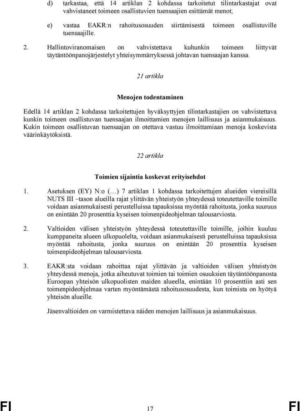 21 artikla Menojen todentaminen Edellä 14 artiklan 2 kohdassa tarkoitettujen hyväksyttyjen tilintarkastajien on vahvistettava kunkin toimeen osallistuvan tuensaajan ilmoittamien menojen laillisuus ja