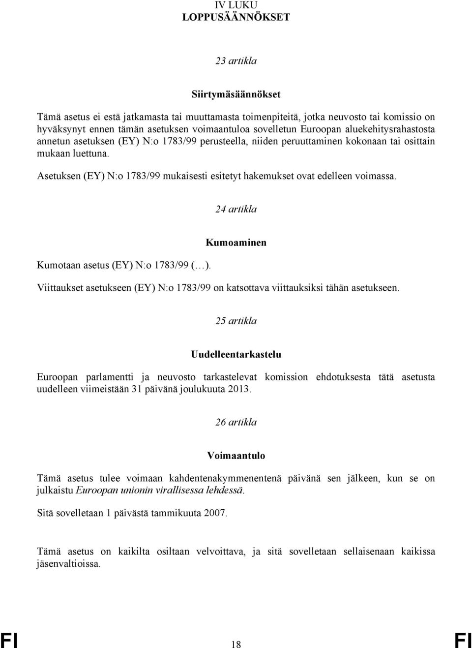 Asetuksen (EY) N:o 1783/99 mukaisesti esitetyt hakemukset ovat edelleen voimassa. 24 artikla Kumotaan asetus (EY) N:o 1783/99 ( ).