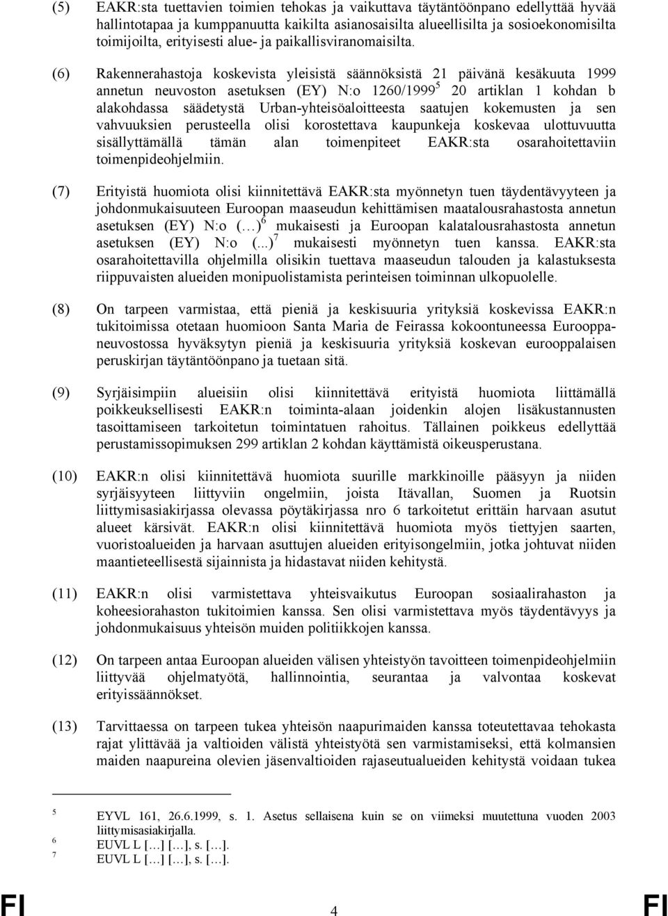 (6) Rakennerahastoja koskevista yleisistä säännöksistä 21 päivänä kesäkuuta 1999 annetun neuvoston asetuksen (EY) N:o 1260/1999 5 20 artiklan 1 kohdan b alakohdassa säädetystä