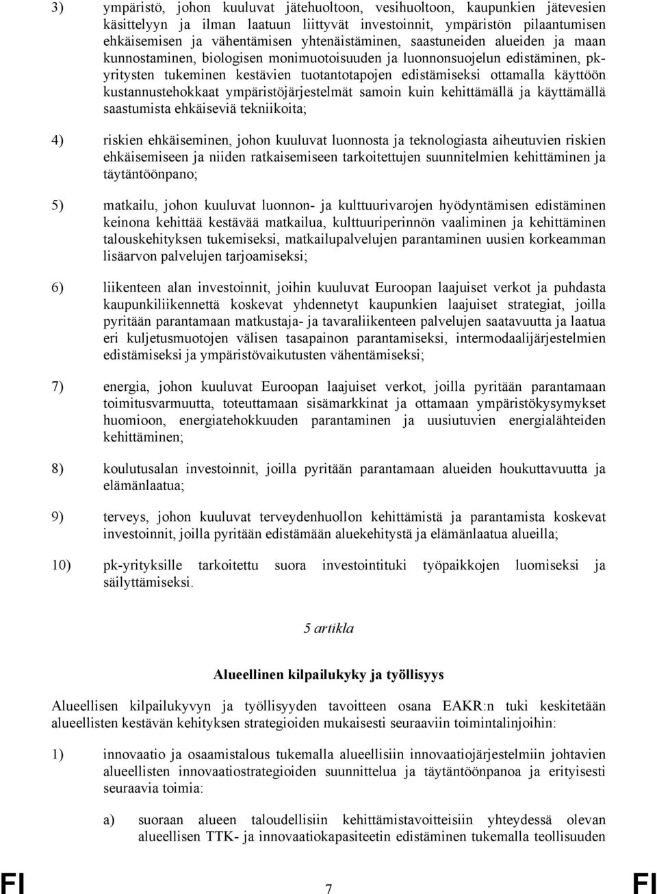 käyttöön kustannustehokkaat ympäristöjärjestelmät samoin kuin kehittämällä ja käyttämällä saastumista ehkäiseviä tekniikoita; 4) riskien ehkäiseminen, johon kuuluvat luonnosta ja teknologiasta