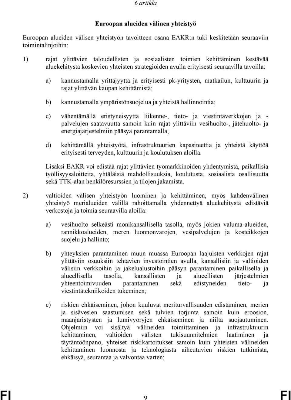 matkailun, kulttuurin ja rajat ylittävän kaupan kehittämistä; b) kannustamalla ympäristönsuojelua ja yhteistä hallinnointia; c) vähentämällä eristyneisyyttä liikenne-, tieto- ja viestintäverkkojen ja