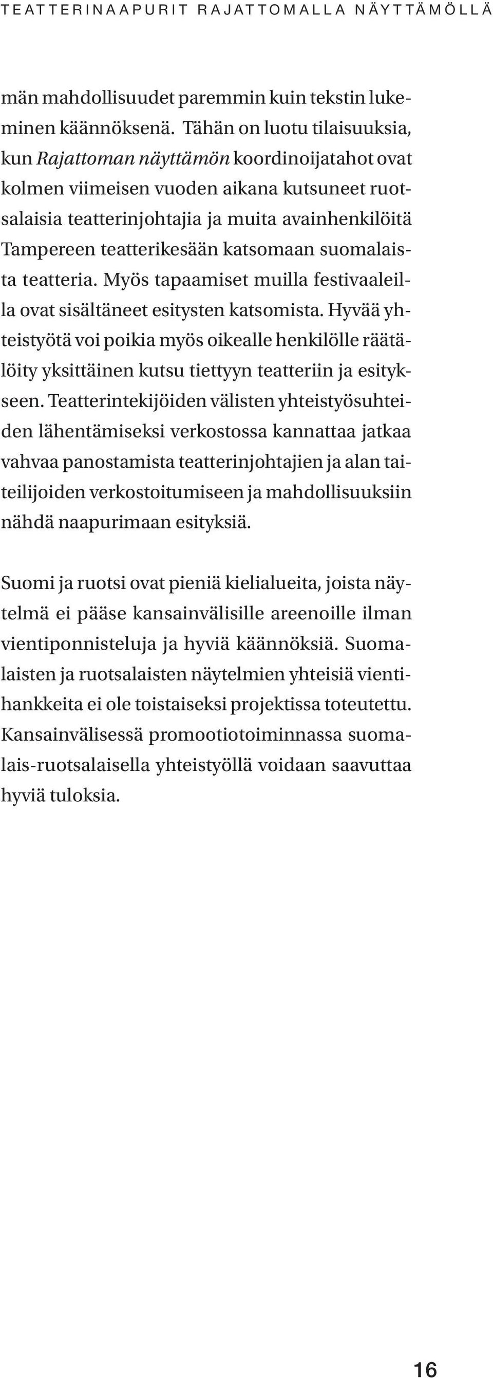 katsomaan suomalaista teatteria. Myös tapaamiset muilla festivaaleilla ovat sisältäneet esitysten katsomista.