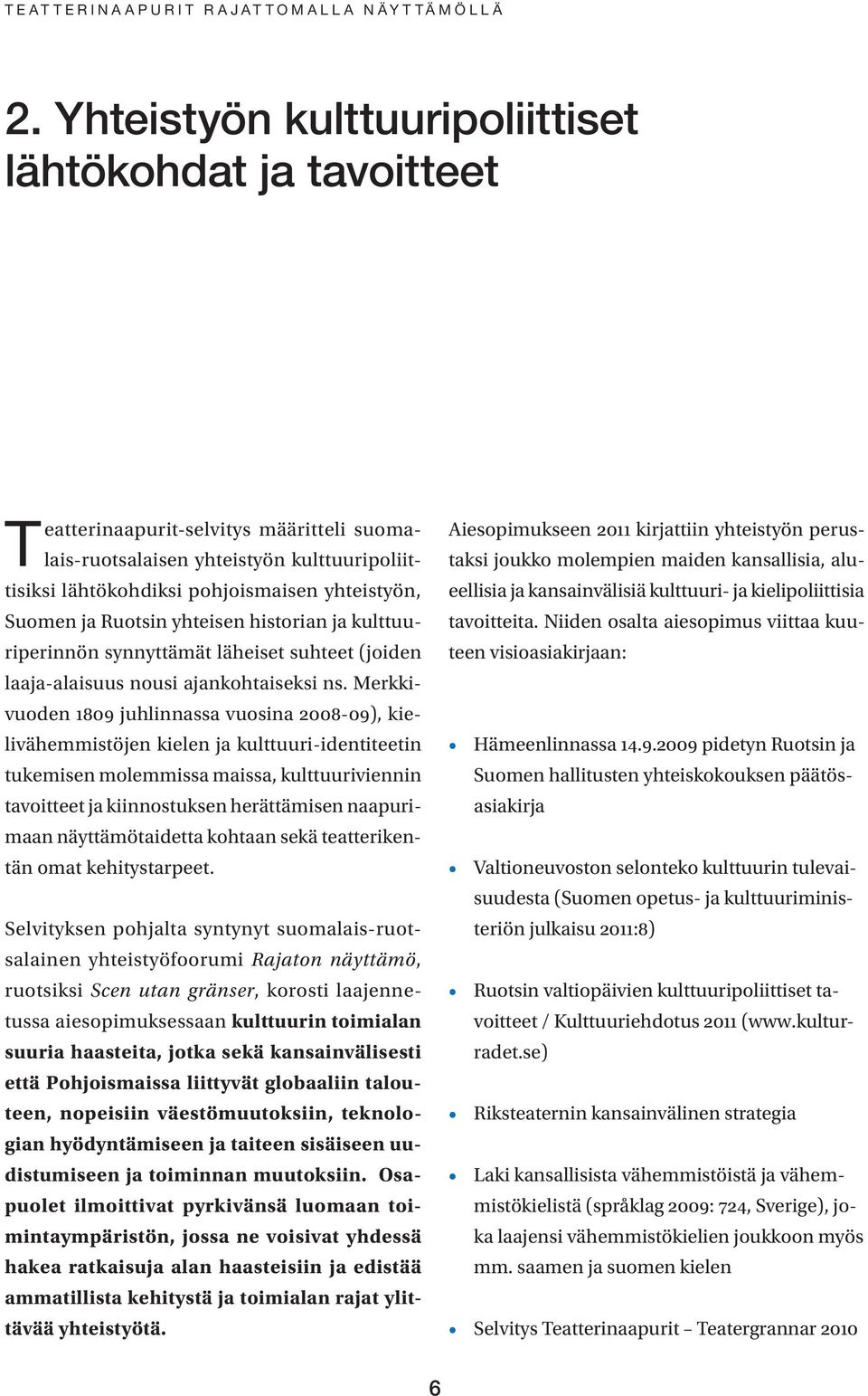 Merkkivuoden 1809 juhlinnassa vuosina 2008-09), kielivähemmistöjen kielen ja kulttuuri-identiteetin tukemisen molemmissa maissa, kulttuuriviennin tavoitteet ja kiinnostuksen herättämisen naapurimaan