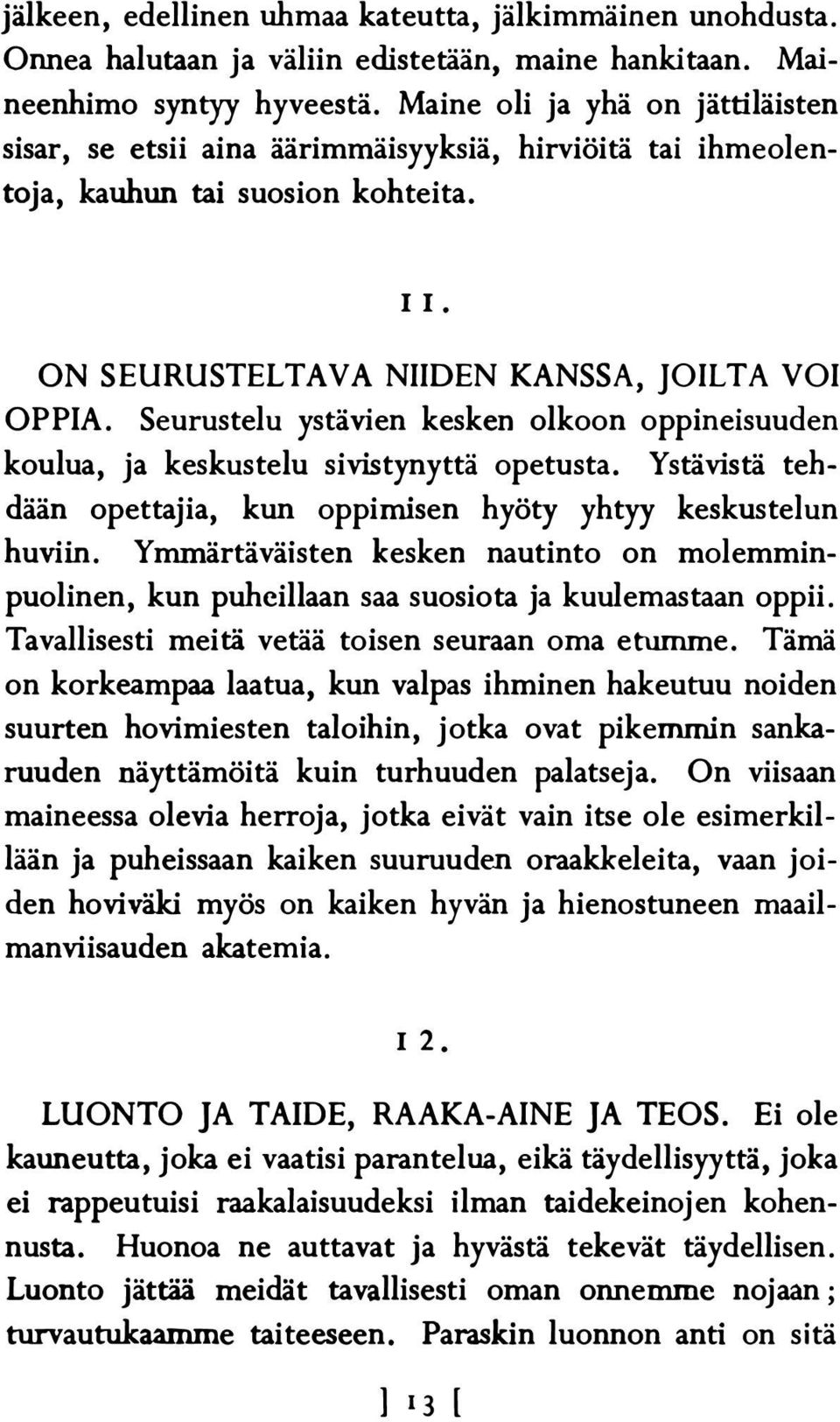 Seurustelu ystävien kesken olkoon oppineisuuden koulua, ja keskustelu sivistynyttä opetusta. Ystävistä tehdään opettajia, kun oppimisen hyöty yhtyy keskustelun huviin.