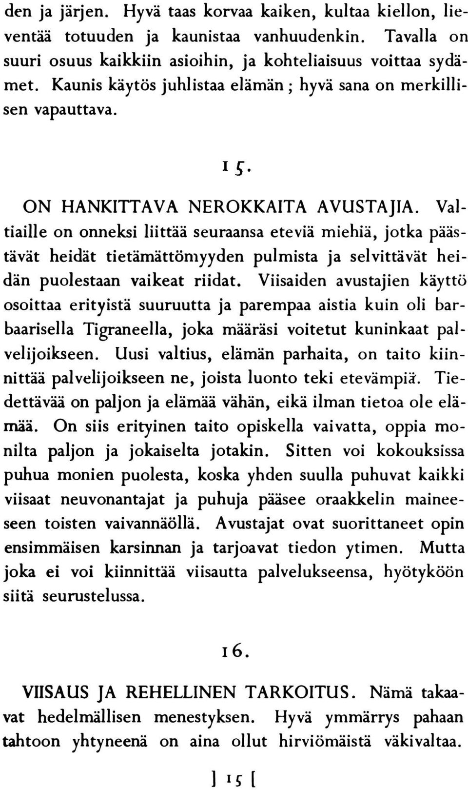 Valtiaille on onneksi liittää seuraansa eteviä miehiä, jotka päästävät heidät tietämättömyy d en pulmista ja selvittävät heidän puolestaan vaikeat riidat.