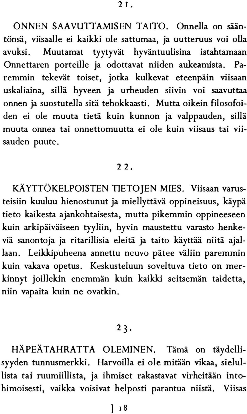 Paremmin tekevät toiset, jotka kulkevat eteenpäin viisaan uskaliaina, sillä hyveen ja urheuden siivin voi saavuttaa onnen ja suostutelia sitä tehokkaasti.