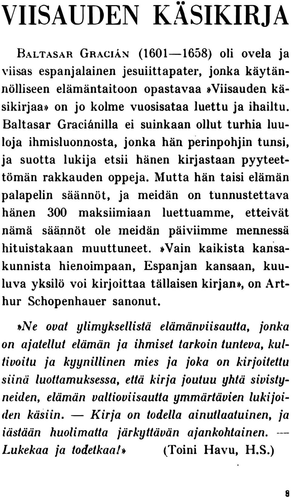 Mutta hän taisi elämän palapelin säännöt, ja meidän on tunnustettava hänen 300 maksiimiaan luettuamme, etteivät nämä säännöt ole meidän päiviimme mennessä hituistakaan muuttuneet.