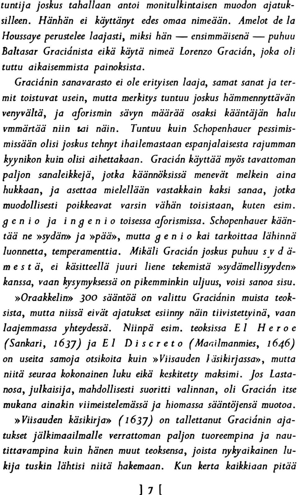 Gracianin sanavarasto ei ole eri isen laaja, samat sanat ja termit toistuvat usein, mutta merki s tuntuu joskus hämmennyttävän venyvältä, ja aforismin sävyn määrää osaksi kääntäjän halu vmmärtää niin