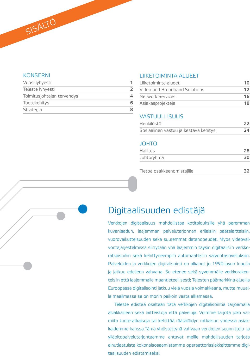 digitaalisuus mahdollistaa kotitalouksille yhä paremman kuvan laadun, laajemman palvelutarjonnan erilaisiin päätelaitteisiin, vuo rovaikutteisuuden sekä suuremmat datanopeudet.