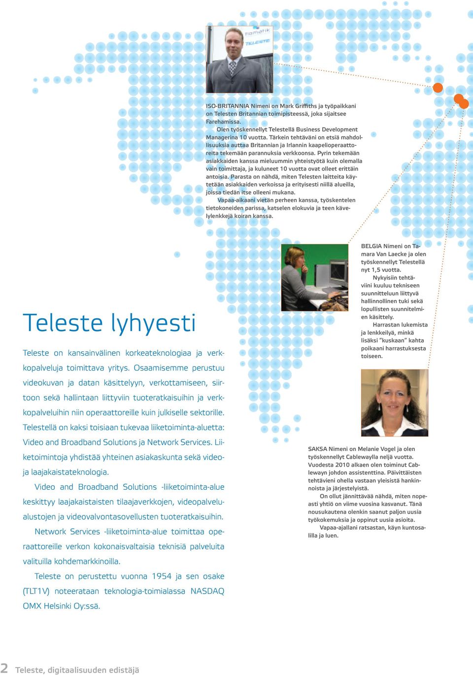 Pyrin tekemään asiakkaiden kanssa mieluummin yhteistyötä kuin olemalla vain toimittaja, ja kuluneet 10 vuotta ovat olleet erittäin antoisia.