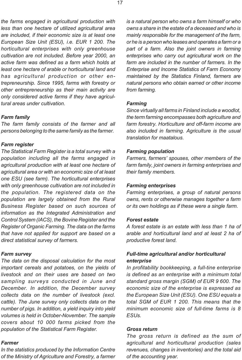 Before year 2000, an active farm was defined as a farm which holds at least one hectare of arable or horticultural land and has agricultural production or other entrepreneurship.