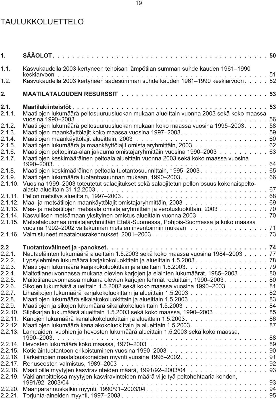 ...................................... 56 2.1.2. Maatilojen lukumäärä peltosuuruusluokan mukaan koko maassa vuosina 1995 2003..... 58 2.1.3. Maatilojen maankäyttölajit koko maassa vuosina 1997 2003.