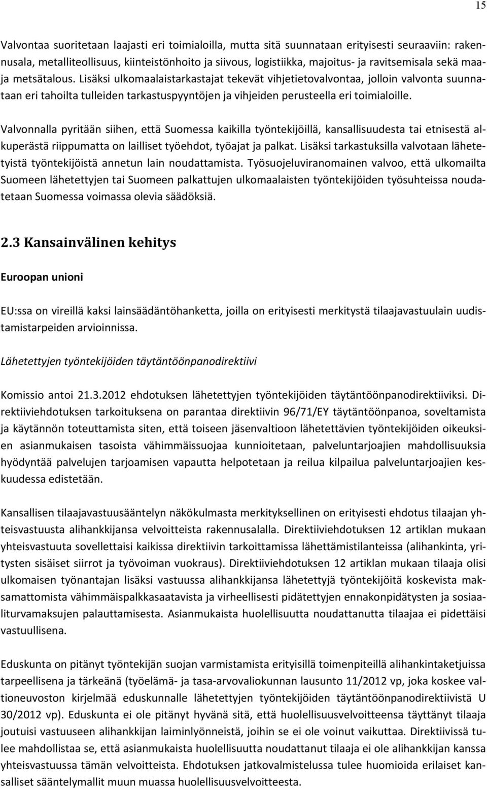 Valvonnalla pyritään siihen, että Suomessa kaikilla työntekijöillä, kansallisuudesta tai etnisestä alkuperästä riippumatta on lailliset työehdot, työajat ja palkat.