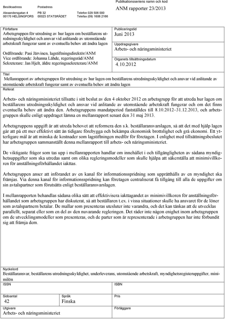 Järvinen, lagstiftningsdirektör/anm Vice ordförande: Johanna Lähde, regeringsråd/anm Sekreterare: Jan Hjelt, äldre regeringssekreterare/anm Publiceringstid Juni 2013 Uppdragsgivare Arbets- och