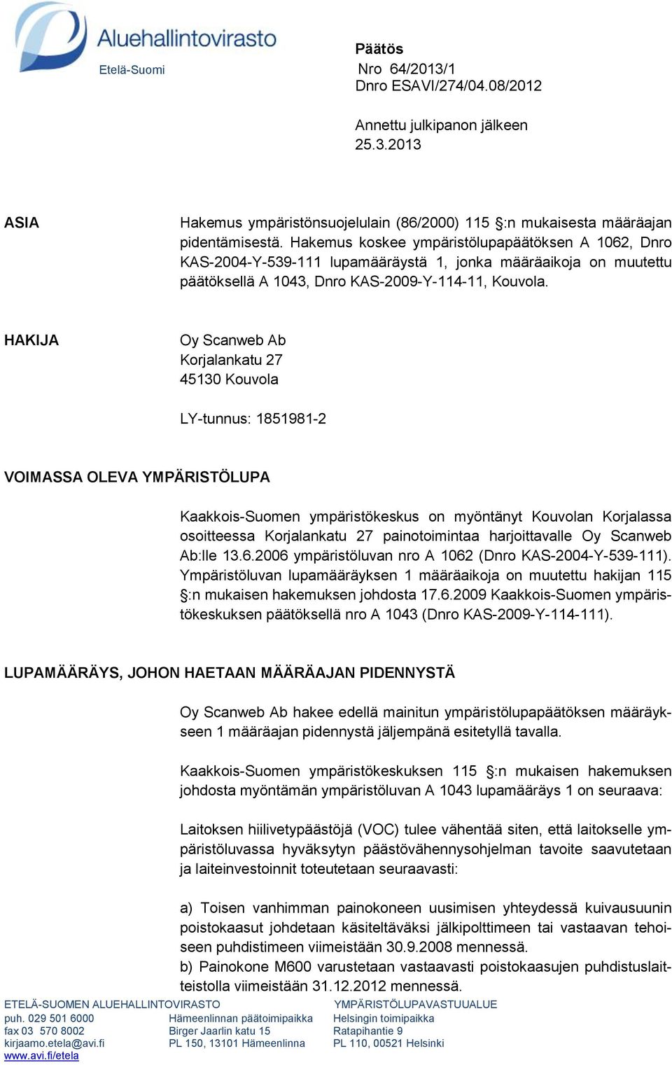 HAKIJA Oy Scanweb Ab Korjalankatu 27 45130 Kouvola LY-tunnus: 1851981-2 VOIMASSA OLEVA YMPÄRISTÖLUPA Kaakkois-Suomen ympäristökeskus on myöntänyt Kouvolan Korjalassa osoitteessa Korjalankatu 27