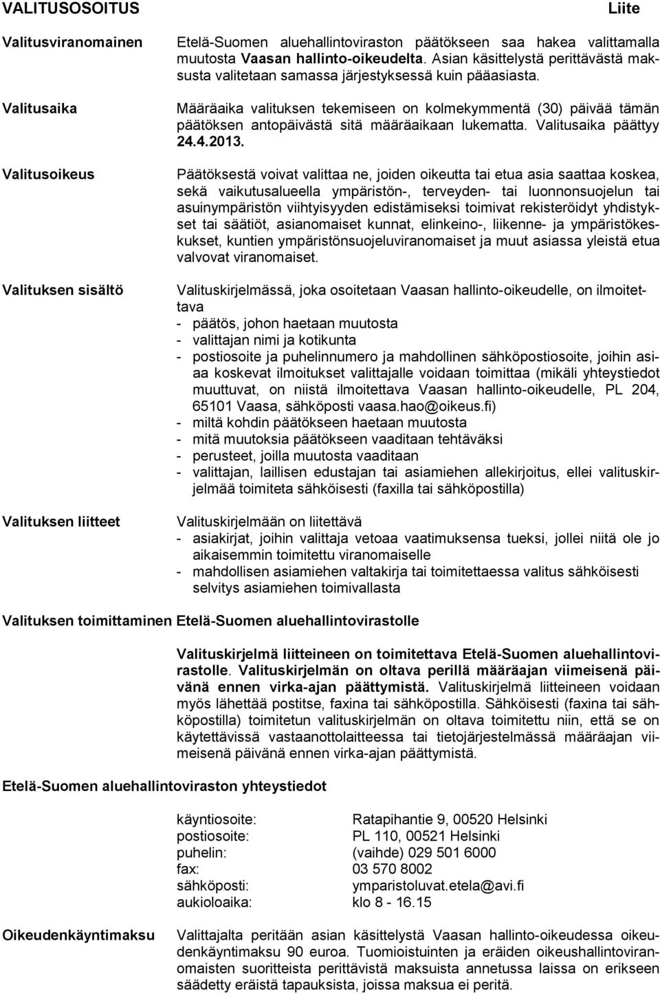 Määräaika valituksen tekemiseen on kolmekymmentä (30) päivää tämän päätöksen antopäivästä sitä määräaikaan lukematta. Valitusaika päättyy 24.4.2013.