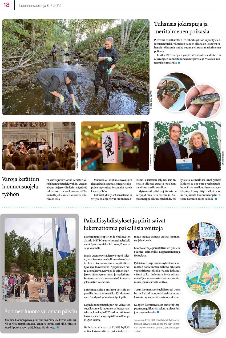 Lisäksi EKOenergian ympäristörahastosta aloitettiin Murronjoen kunnostaminen Saarijärvellä ja Vuoksen kunnostukset Imatralla.