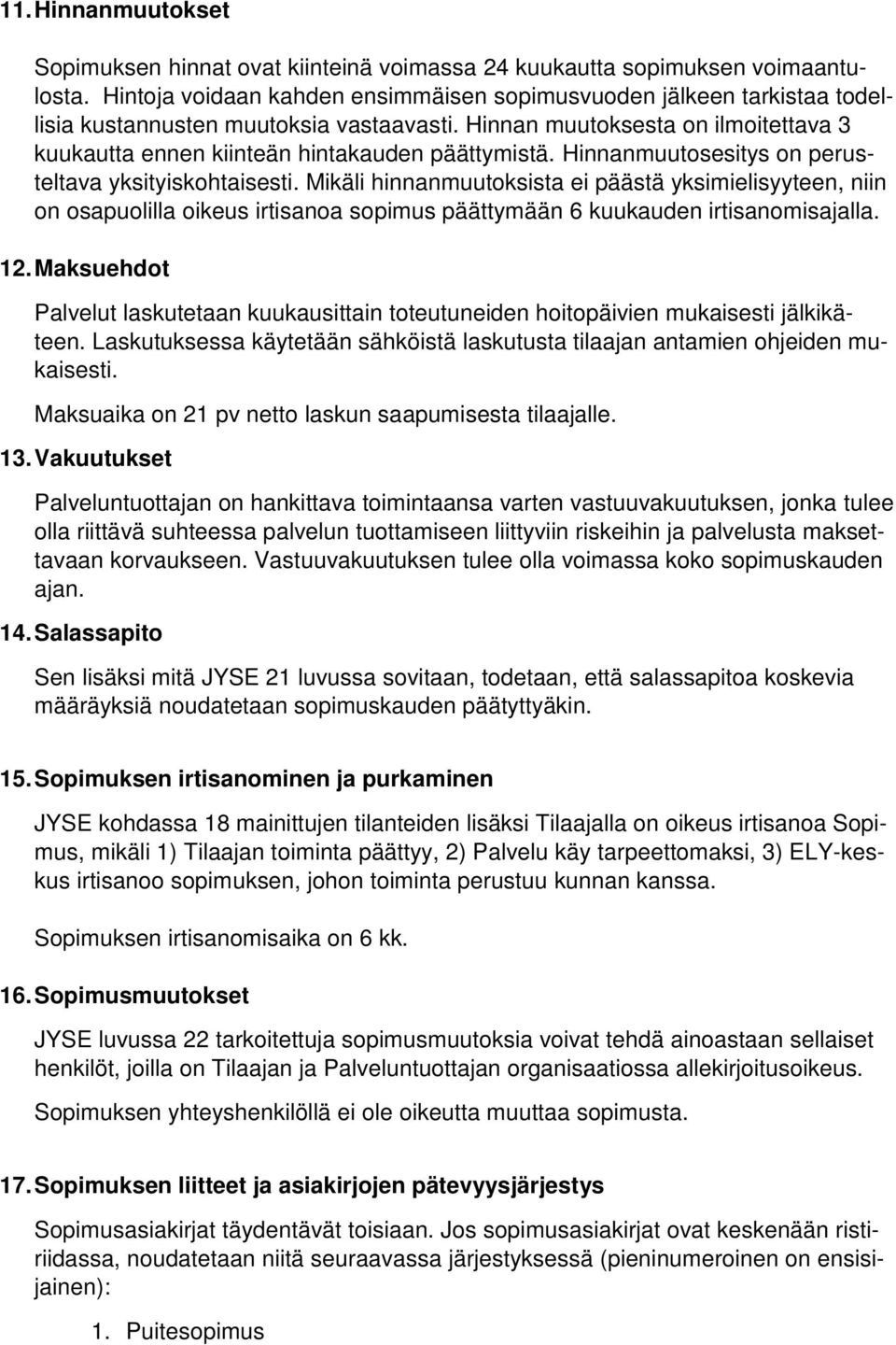 Hinnanmuutosesitys on perusteltava yksityiskohtaisesti. Mikäli hinnanmuutoksista ei päästä yksimielisyyteen, niin on osapuolilla oikeus irtisanoa sopimus päättymään 6 kuukauden irtisanomisajalla. 12.