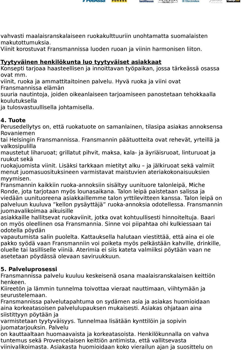 Hyvä ruoka ja viini ovat Fransmannissa elämän suuria nautintoja, joiden oikeanlaiseen tarjoamiseen panostetaan tehokkaalla koulutuksella ja tulosvastuullisella johtamisella. 4.