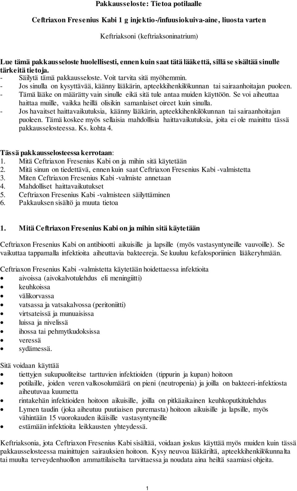- Jos sinulla on kysyttävää, käänny lääkärin, apteekkihenkilökunnan tai sairaanhoitajan puoleen. - Tämä lääke on määrätty vain sinulle eikä sitä tule antaa muiden käyttöön.