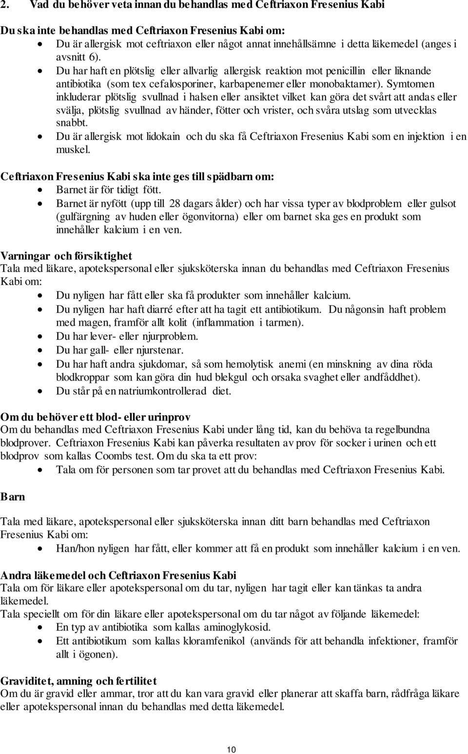 Symtomen inkluderar plötslig svullnad i halsen eller ansiktet vilket kan göra det svårt att andas eller svälja, plötslig svullnad av händer, fötter och vrister, och svåra utslag som utvecklas snabbt.