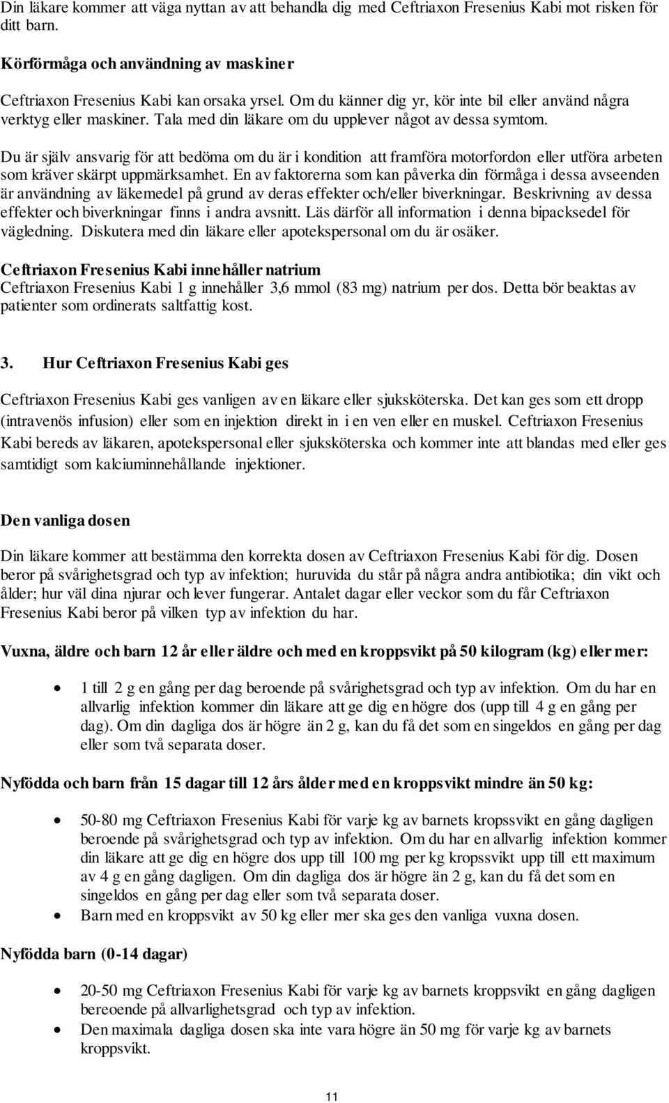 Du är själv ansvarig för att bedöma om du är i kondition att framföra motorfordon eller utföra arbeten som kräver skärpt uppmärksamhet.