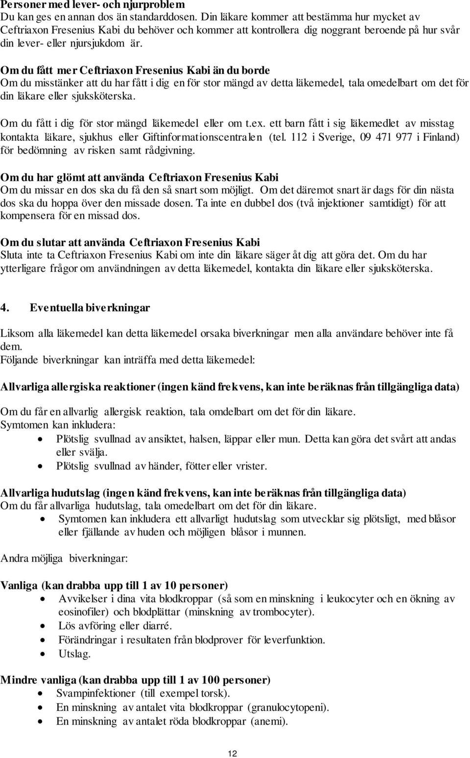 Om du fått mer Ceftriaxon Fresenius Kabi än du borde Om du misstänker att du har fått i dig en för stor mängd av detta läkemedel, tala omedelbart om det för din läkare eller sjuksköterska.