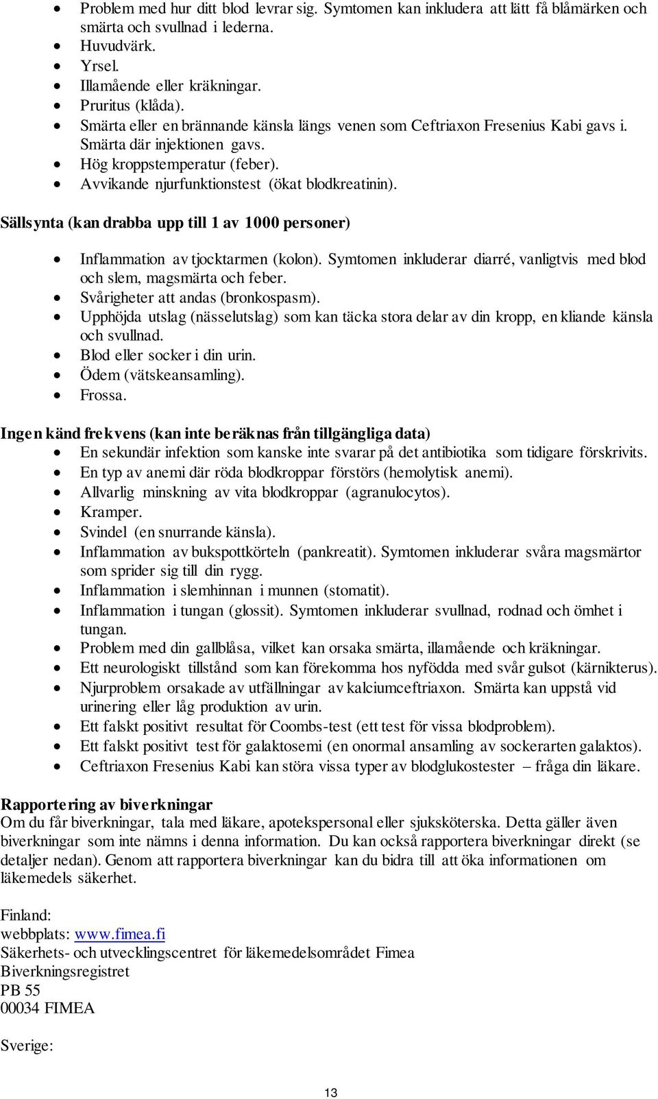 Sällsynta (kan drabba upp till 1 av 1000 personer) Inflammation av tjocktarmen (kolon). Symtomen inkluderar diarré, vanligtvis med blod och slem, magsmärta och feber.
