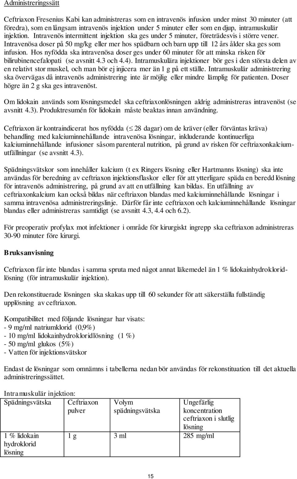 Intravenösa doser på 50 mg/kg eller mer hos spädbarn och barn upp till 12 års ålder ska ges som infusion.