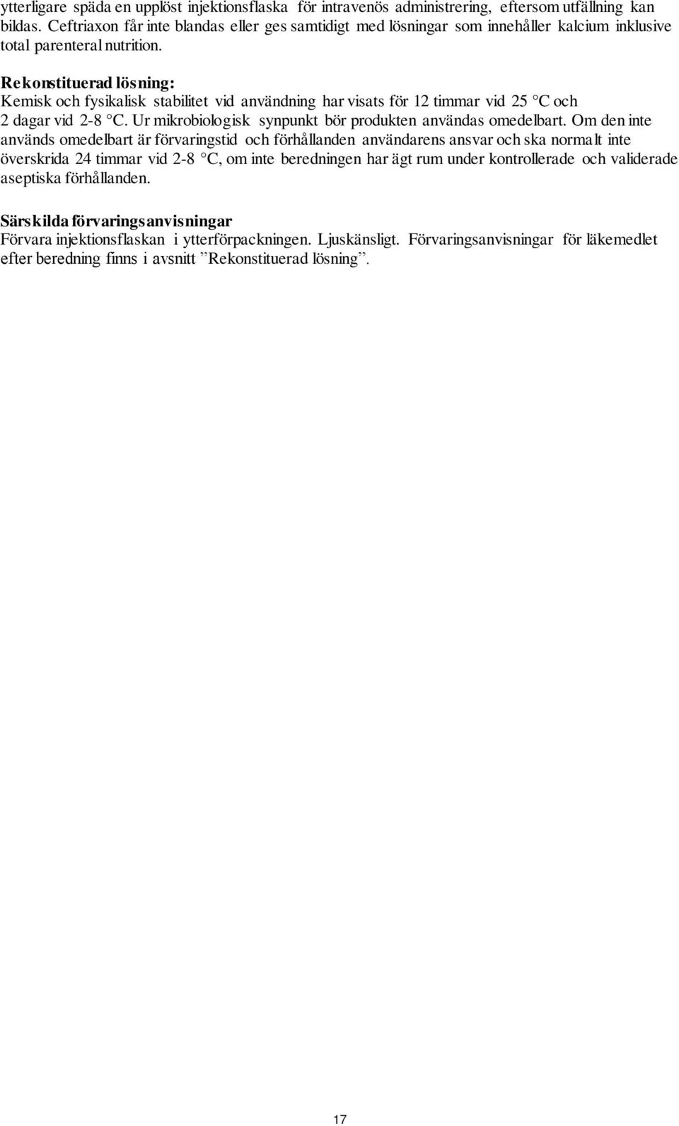 Rekonstituerad lösning: Kemisk och fysikalisk stabilitet vid användning har visats för 12 timmar vid 25 C och 2 dagar vid 2-8 C. Ur mikrobiologisk synpunkt bör produkten användas omedelbart.