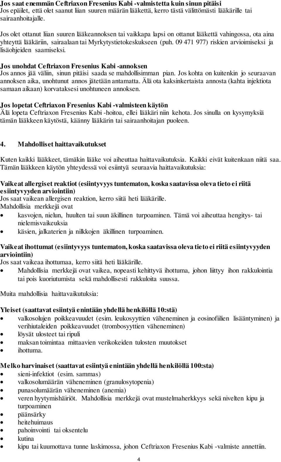 09 471 977) riskien arvioimiseksi ja lisäohjeiden saamiseksi. Jos unohdat Ceftriaxon Fresenius Kabi -annoksen Jos annos jää väliin, sinun pitäisi saada se mahdollisimman pian.
