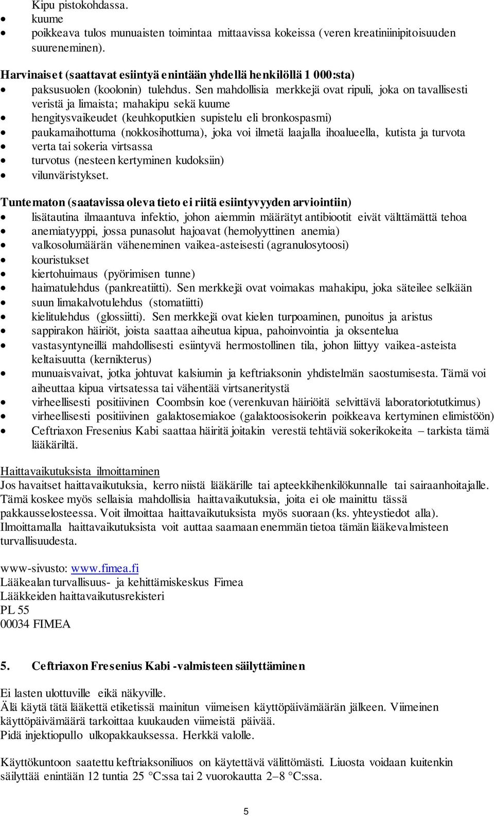 Sen mahdollisia merkkejä ovat ripuli, joka on tavallisesti veristä ja limaista; mahakipu sekä kuume hengitysvaikeudet (keuhkoputkien supistelu eli bronkospasmi) paukamaihottuma (nokkosihottuma), joka