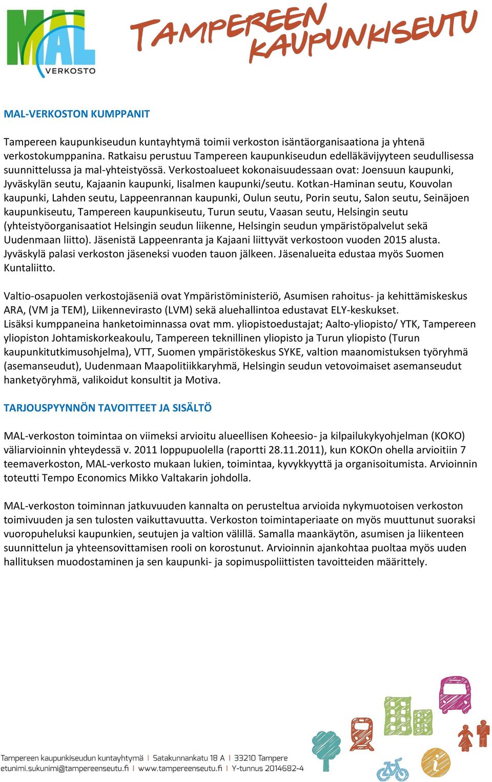 Verkostoalueet kokonaisuudessaan ovat: Joensuun kaupunki, Jyväskylän seutu, Kajaanin kaupunki, Iisalmen kaupunki/seutu.