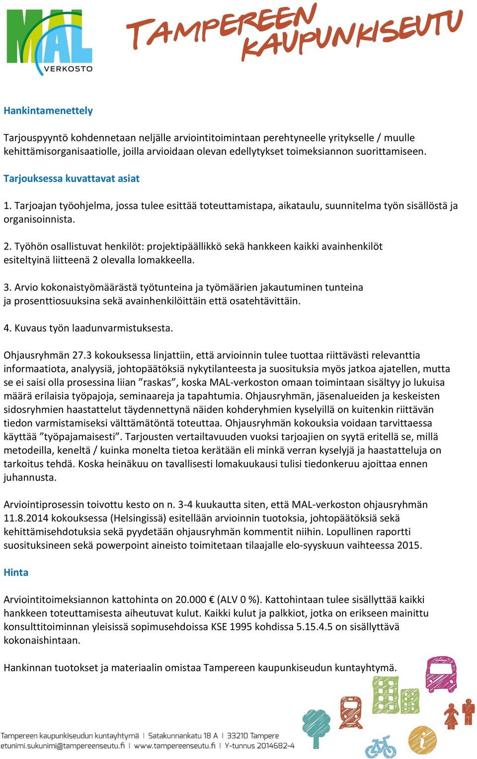 Työhön osallistuvat henkilöt: projektipäällikkö sekä hankkeen kaikki avainhenkilöt esiteltyinä liitteenä 2 olevalla lomakkeella. 3.