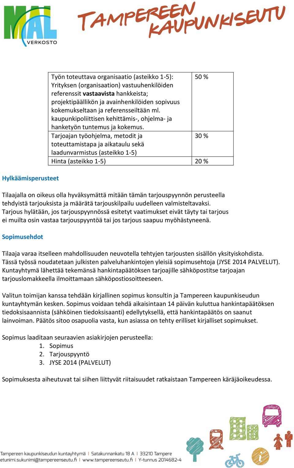 Tarjoajan työohjelma, metodit ja 30 % toteuttamistapa ja aikataulu sekä laadunvarmistus (asteikko 1-5) Hinta (asteikko 1-5) 20 % Tilaajalla on oikeus olla hyväksymättä mitään tämän tarjouspyynnön