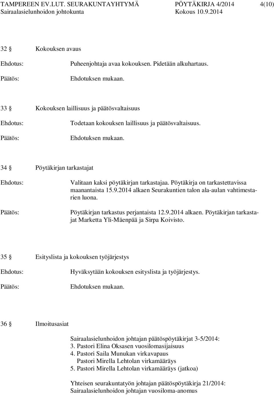 Pöytäkirja on tarkastettavissa maanantaista 15.9.2014 alkaen Seurakuntien talon ala-aulan vahtimestarien luona. Pöytäkirjan tarkastus perjantaista 12.9.2014 alkaen. Pöytäkirjan tarkastajat Marketta Yli-Mäenpää ja Sirpa Koivisto.