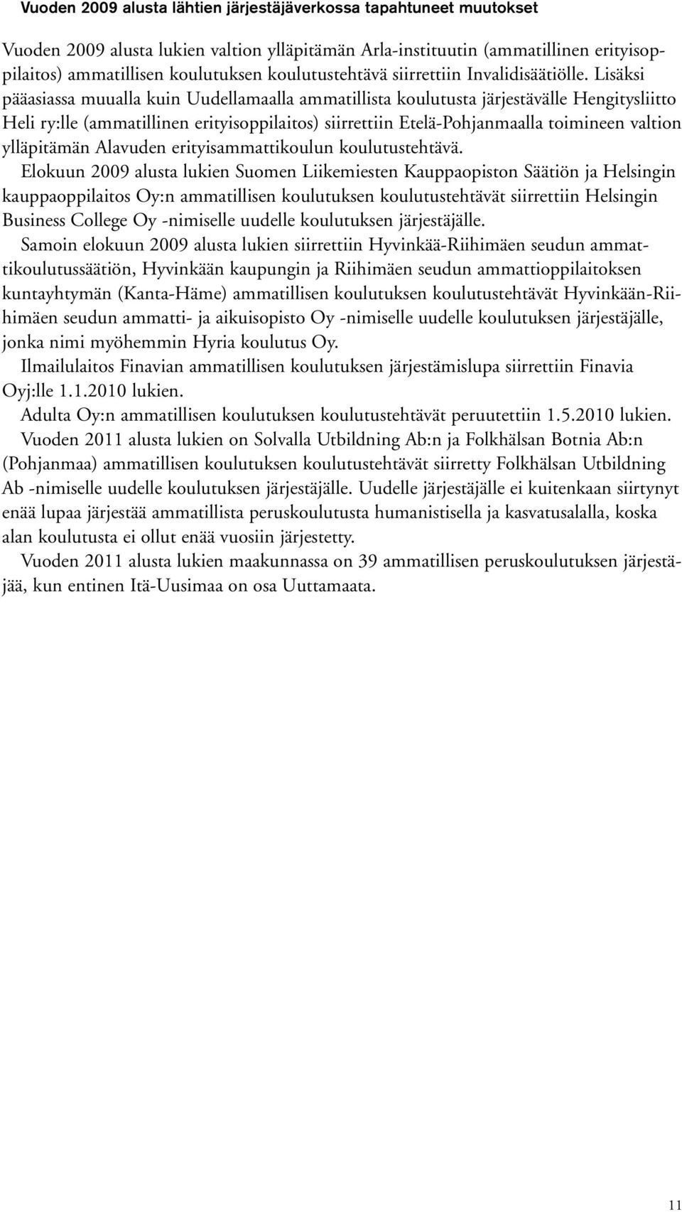 Lisäksi pääasiassa muualla kuin Uudellamaalla ammatillista koulutusta järjestävälle Hengitysliitto Heli ry:lle (ammatillinen erityisoppilaitos) siirrettiin Etelä-Pohjanmaalla toimineen valtion