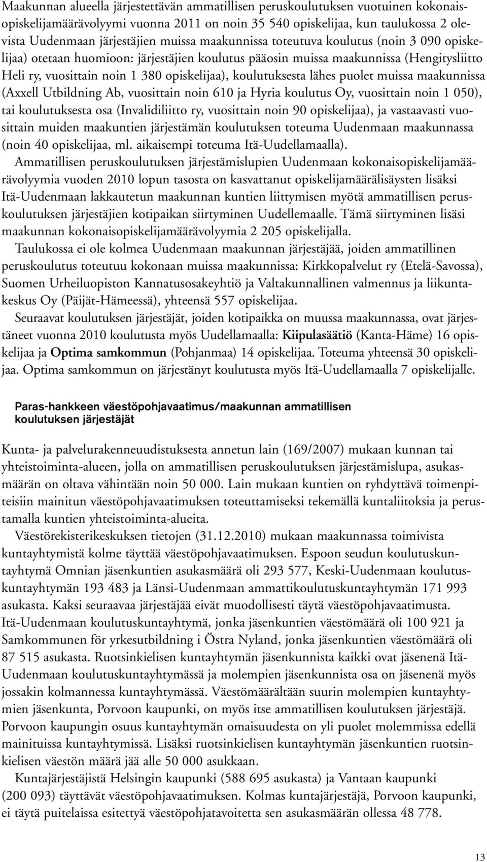 lähes puolet muissa maakunnissa (Aell Utbildning Ab, vuosittain noin 61 ja Hyria koulutus Oy, vuosittain noin 1 5), tai koulutuksesta osa (Invalidiliitto ry, vuosittain noin 9 opiskelijaa), ja