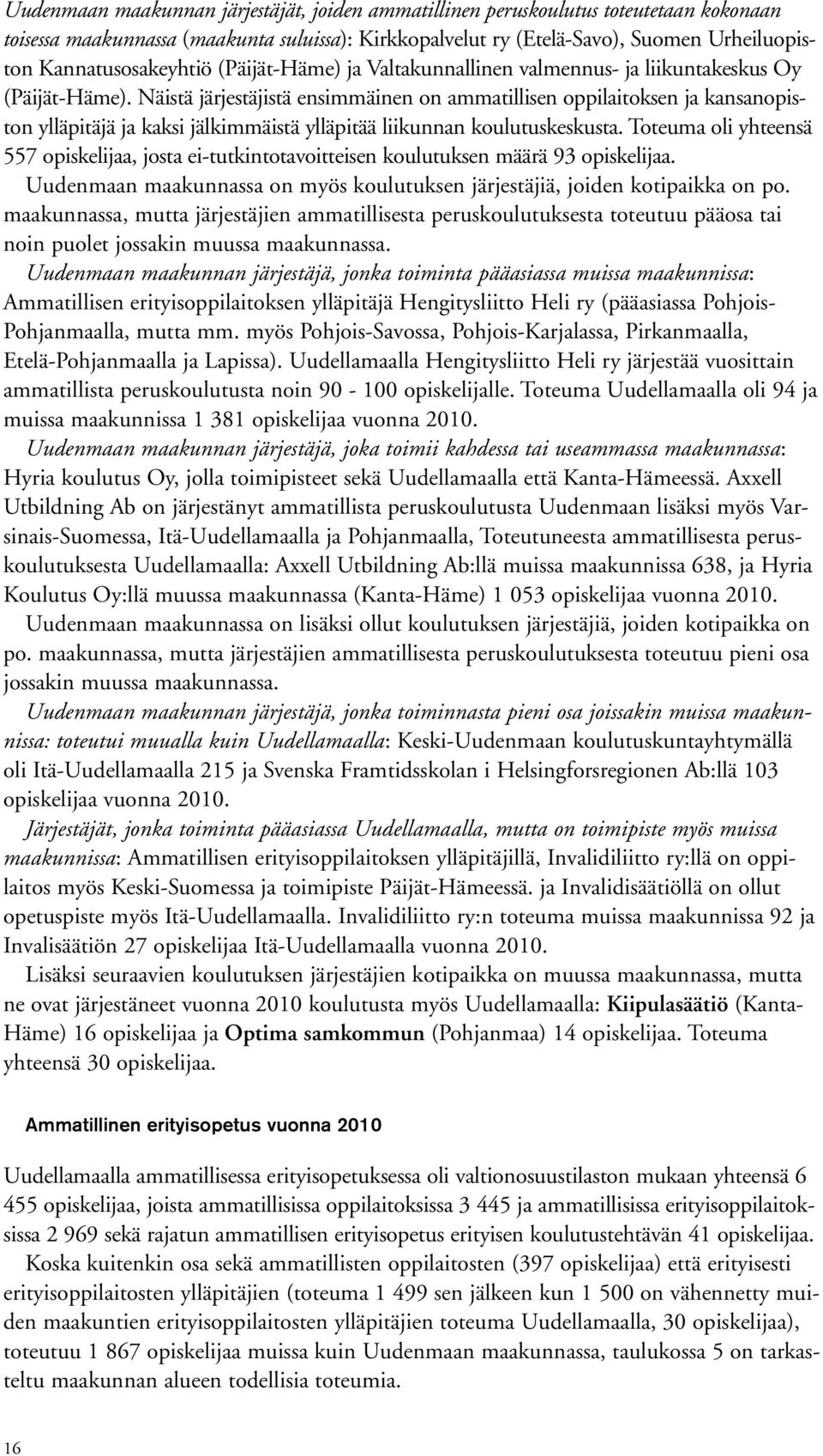 Näistä järjestäjistä ensimmäinen on ammatillisen oppilaitoksen ja kansanopiston ylläpitäjä ja kaksi jälkimmäistä ylläpitää liikunnan koulutuskeskusta.