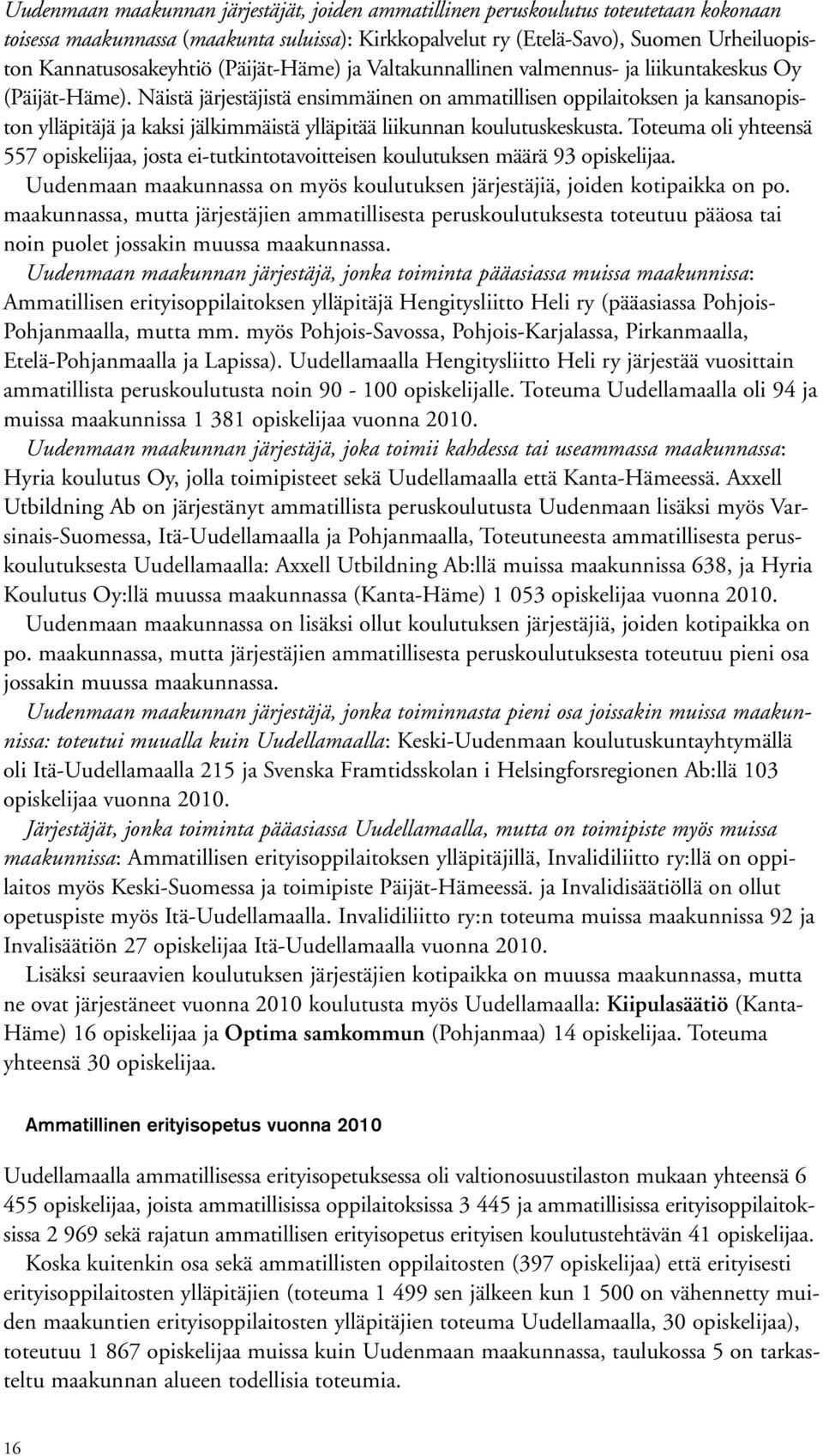 Näistä järjestäjistä ensimmäinen on ammatillisen oppilaitoksen ja kansanopiston ylläpitäjä ja kaksi jälkimmäistä ylläpitää liikunnan koulutuskeskusta.