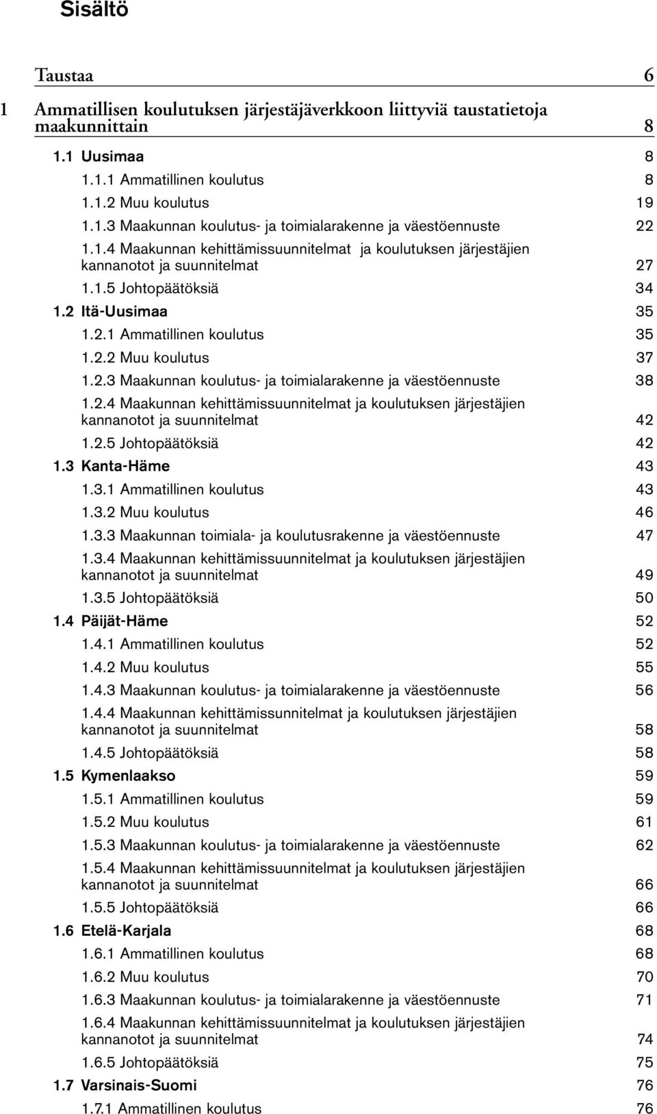 2.4 Maakunnan kehittämissuunnitelmat ja koulutuksen järjestäjien kannanotot ja suunnitelmat 42 1.2.5 Johtopäätöksiä 42 1.3 Kanta-Häme 43 1.3.1 Ammatillinen koulutus 43 1.3.2 Muu koulutus 46 1.3.3 Maakunnan toimiala- ja koulutusrakenne ja väestöennuste 47 1.