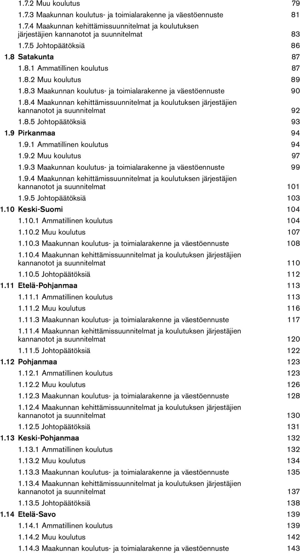 8.5 Johtopäätöksiä 93 1.9 Pirkanmaa 94 1.9.1 Ammatillinen koulutus 94 1.9.2 Muu koulutus 97 1.9.3 Maakunnan koulutus- ja toimialarakenne ja väestöennuste 99 1.9.4 Maakunnan kehittämissuunnitelmat ja koulutuksen järjestäjien kannanotot ja suunnitelmat 11 1.