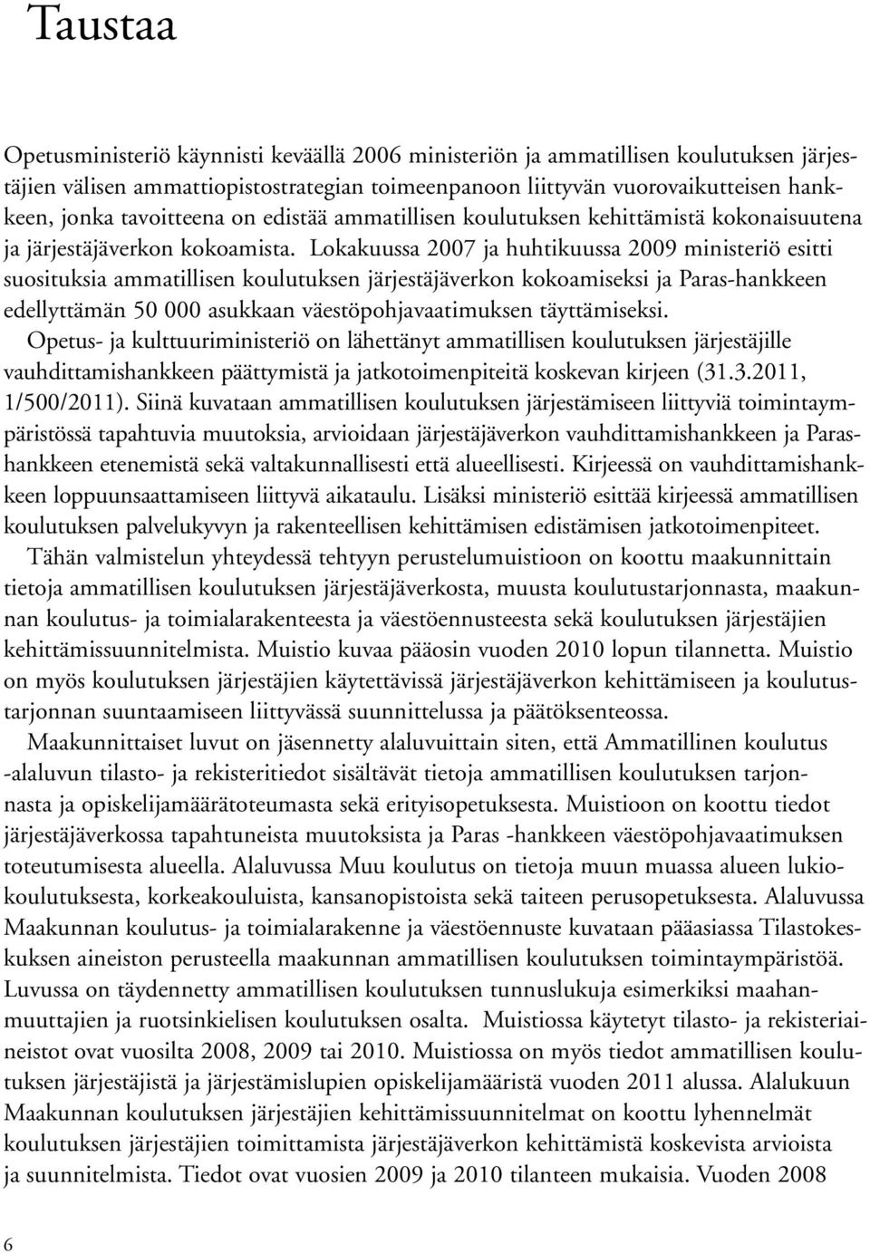 Lokakuussa 27 ja huhtikuussa 29 ministeriö esitti suosituksia ammatillisen koulutuksen järjestäjäverkon kokoamiseksi ja Paras-hankkeen edellyttämän 5 asukkaan väestöpohjavaatimuksen täyttämiseksi.