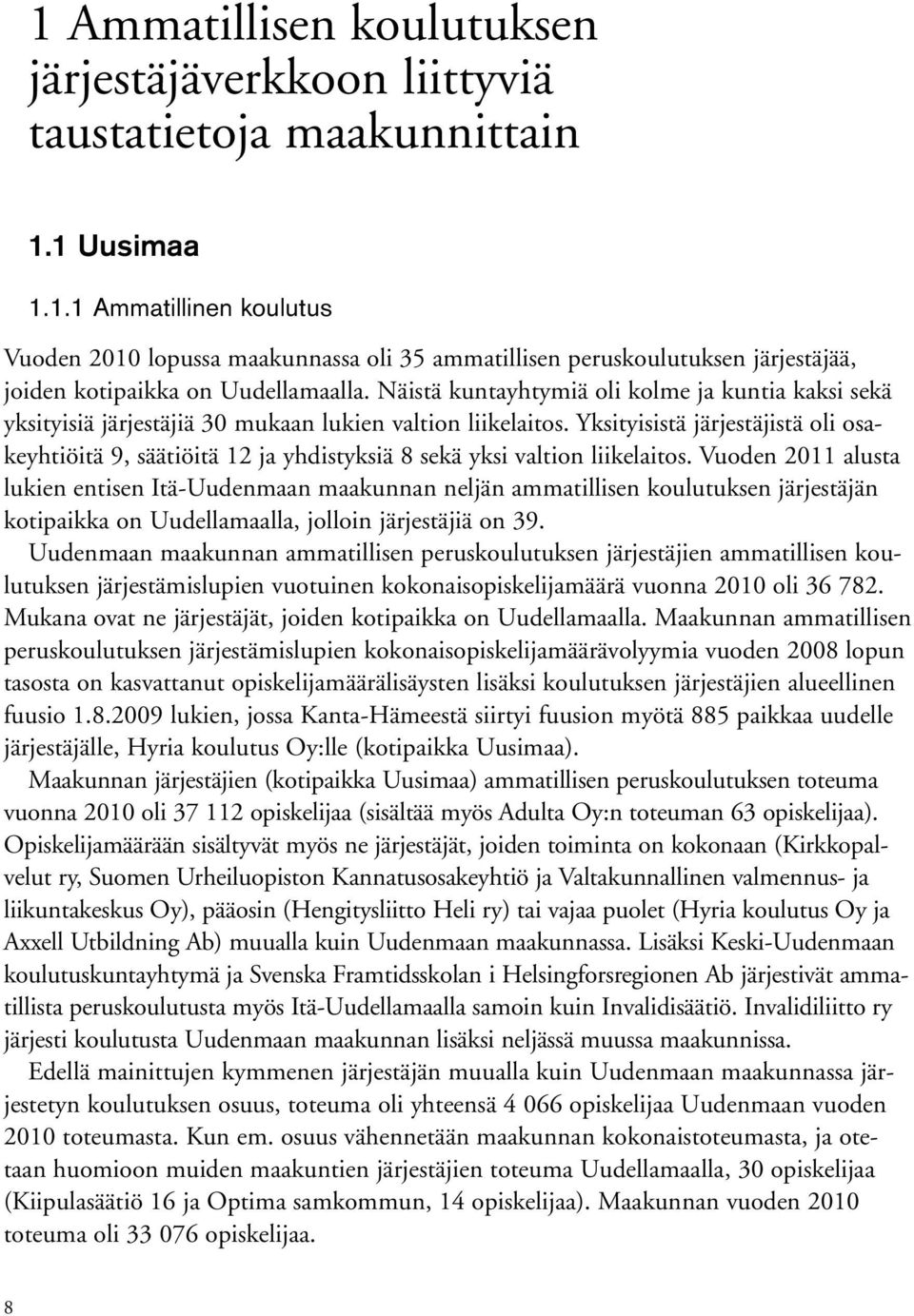 Yksityisistä järjestäjistä oli osakeyhtiöitä 9, säätiöitä 12 ja yhdistyksiä 8 sekä yksi valtion liikelaitos.