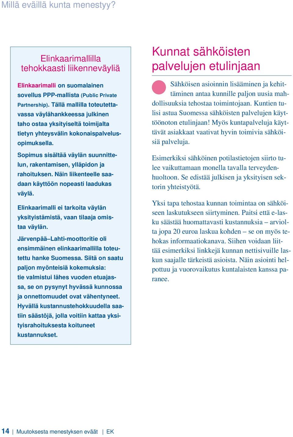 Sopimus sisältää väylän suunnittelun, rakentamisen, ylläpidon ja rahoituksen. Näin liikenteelle saadaan käyttöön nopeasti laadukas väylä.