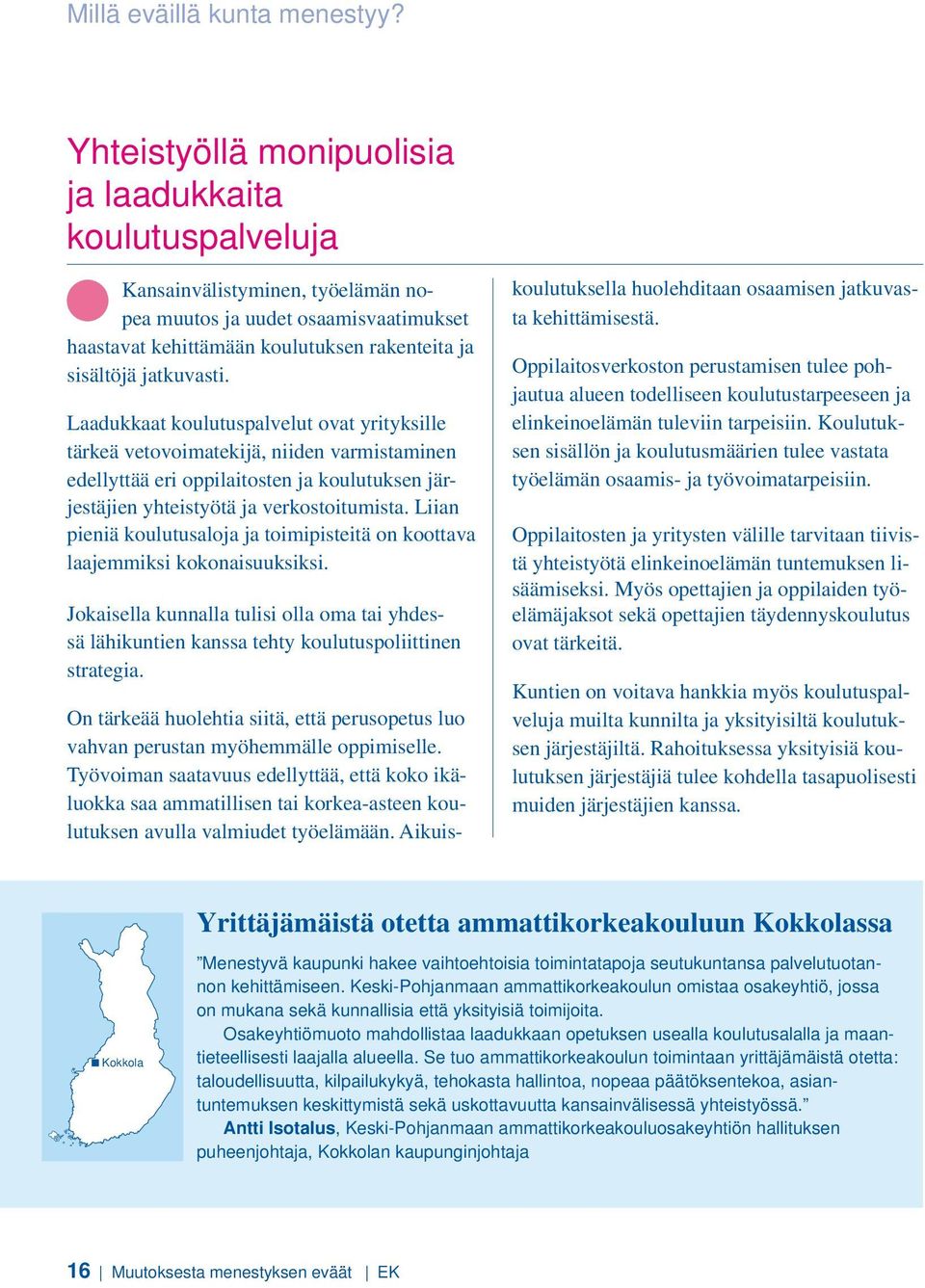 Laadukkaat koulutuspalvelut ovat yrityksille tärkeä vetovoimatekijä, niiden varmistaminen edellyttää eri oppilaitosten ja koulutuksen järjestäjien yhteistyötä ja verkostoitumista.