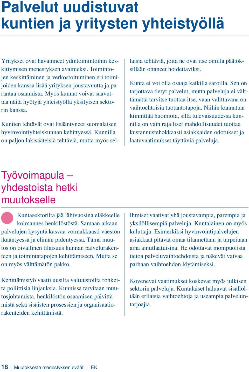 Myös kunnat voivat saavuttaa näitä hyötyjä yhteistyöllä yksityisen sektorin kanssa. Kuntien tehtävät ovat lisääntyneet suomalaisen hyvinvointiyhteiskunnan kehittyessä.